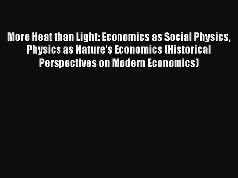 Read More Heat than Light: Economics as Social Physics Physics as Nature's Economics (Historical