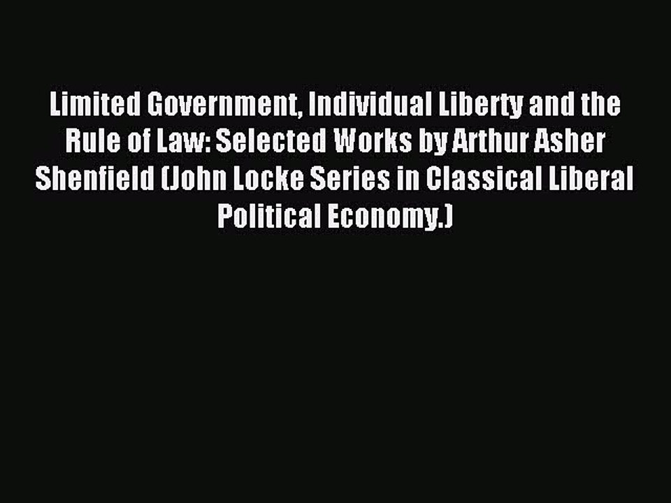Read Limited Government Individual Liberty and the Rule of Law: Selected Works by Arthur Asher