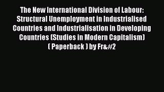 Read The New International Division of Labour: Structural Unemployment in Industrialised Countries