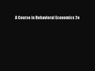 Download A Course in Behavioral Economics 2e PDF Online