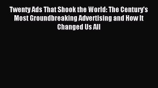 Read Twenty Ads That Shook the World: The Century's Most Groundbreaking Advertising and How