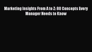 Read Marketing Insights From A to Z: 80 Concepts Every Manager Needs to Know Ebook Free