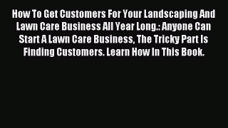 Read How To Get Customers For Your Landscaping And Lawn Care Business All Year Long.: Anyone