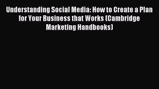 Read Understanding Social Media: How to Create a Plan for Your Business that Works (Cambridge