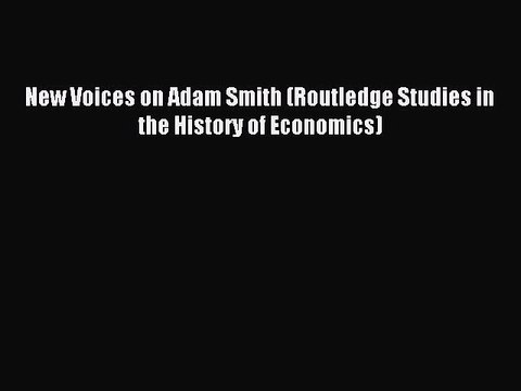 Download New Voices on Adam Smith (Routledge Studies in the History of Economics) Ebook Free