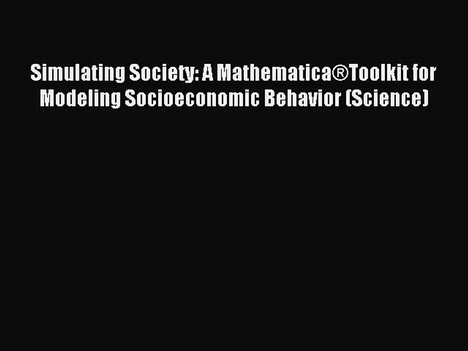 Download Simulating Society: A Mathematica®Toolkit for Modeling Socioeconomic Behavior (Science)