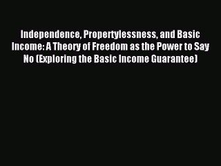 Read Independence Propertylessness and Basic Income: A Theory of Freedom as the Power to Say