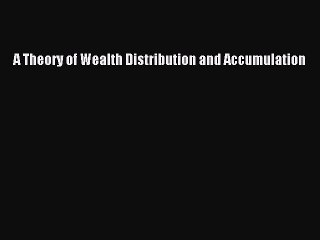 Read A Theory of Wealth Distribution and Accumulation PDF Online