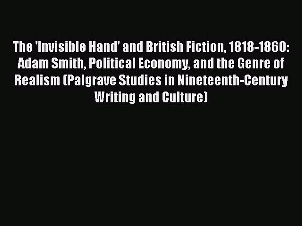 Read The 'Invisible Hand' and British Fiction 1818-1860: Adam Smith Political Economy and the