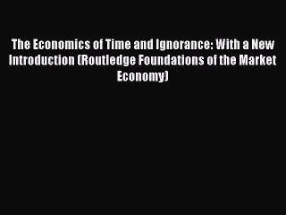 Read The Economics of Time and Ignorance: With a New Introduction (Routledge Foundations of