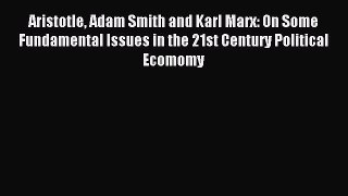Read Aristotle Adam Smith and Karl Marx: On Some Fundamental Issues in the 21st Century Political