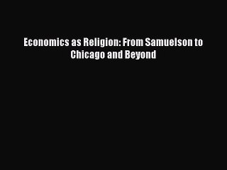 Read Economics as Religion: From Samuelson to Chicago and Beyond Ebook Free
