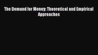 Read The Demand for Money: Theoretical and Empirical Approaches Ebook Free