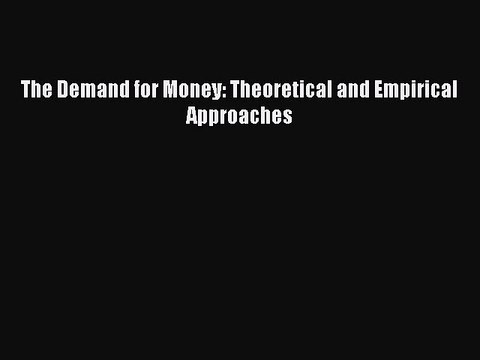 Read The Demand for Money: Theoretical and Empirical Approaches Ebook Free