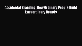 Read Accidental Branding: How Ordinary People Build Extraordinary Brands Ebook Free