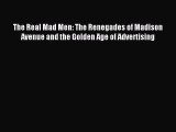 Read The Real Mad Men: The Renegades of Madison Avenue and the Golden Age of Advertising Ebook