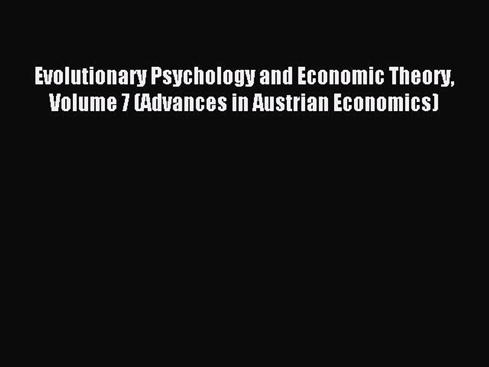 Read Evolutionary Psychology and Economic Theory Volume 7 (Advances in Austrian Economics)
