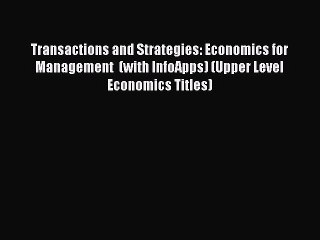 Read Transactions and Strategies: Economics for Management  (with InfoApps) (Upper Level Economics