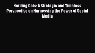 Read Herding Cats: A Strategic and Timeless Perspective on Harnessing the Power of Social Media