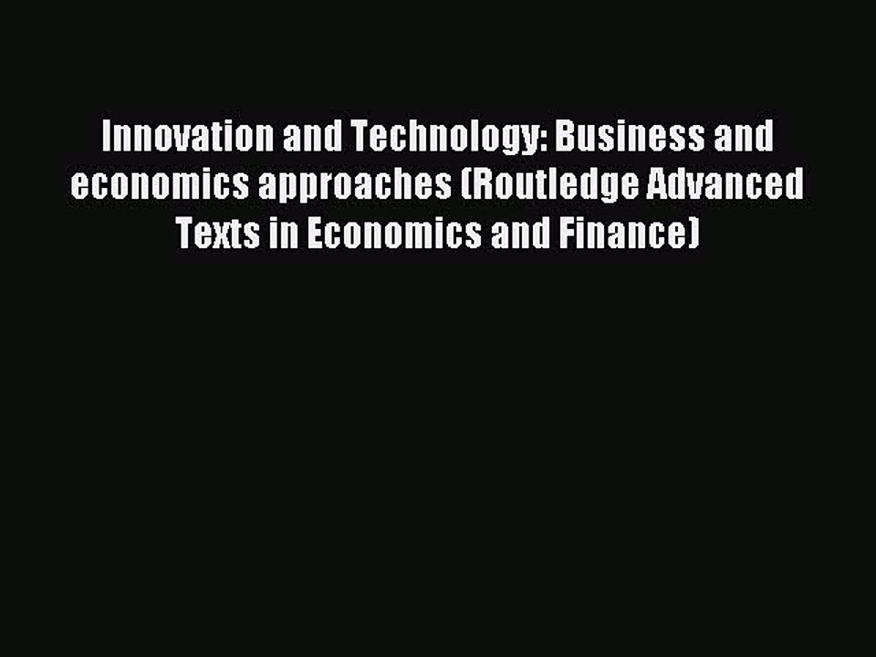 Read Innovation and Technology: Business and economics approaches (Routledge Advanced Texts