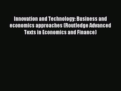 Read Innovation and Technology: Business and economics approaches (Routledge Advanced Texts