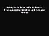 Download Agency Mania: Harness The Madness of Client/Agency Relationships for High-Impact Results