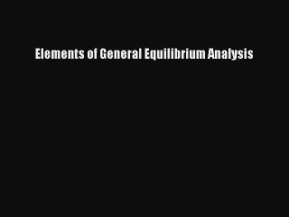 Read Elements of General Equilibrium Analysis Ebook Free