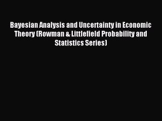 Read Bayesian Analysis and Uncertainty in Economic Theory (Rowman & Littlefield Probability