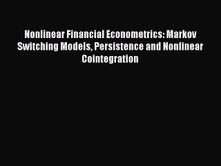 Download Nonlinear Financial Econometrics: Markov Switching Models Persistence and Nonlinear