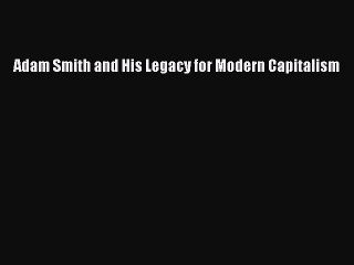 Read Adam Smith and His Legacy for Modern Capitalism PDF Free