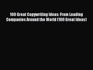 Read 100 Great Copywriting Ideas: From Leading Companies Around the World (100 Great Ideas)