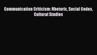 Read Communication Criticism: Rhetoric Social Codes Cultural Studies Ebook Online