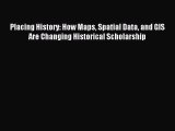 Read Placing History: How Maps Spatial Data and GIS Are Changing Historical Scholarship Ebook