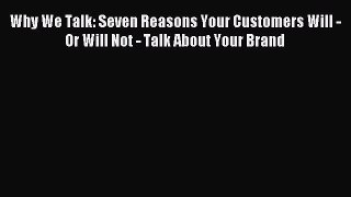 Read Why We Talk: Seven Reasons Your Customers Will - Or Will Not - Talk About Your Brand Ebook