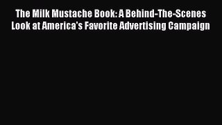 Read The Milk Mustache Book: A Behind-The-Scenes Look at America's Favorite Advertising Campaign