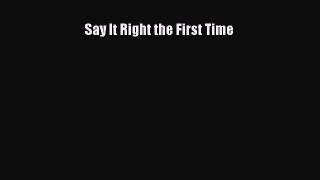 Read Say It Right the First Time Ebook Free