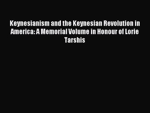 Read Keynesianism and the Keynesian Revolution in America: A Memorial Volume in Honour of Lorie