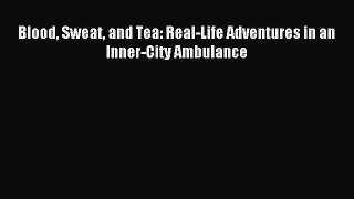 Read Blood Sweat and Tea: Real-Life Adventures in an Inner-City Ambulance Ebook Free