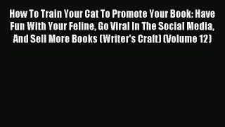 Read How To Train Your Cat To Promote Your Book: Have Fun With Your Feline Go Viral In The