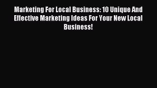 Read Marketing For Local Business: 10 Unique And Effective Marketing Ideas For Your New Local