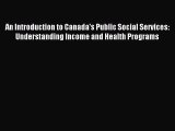 Read An Introduction to Canada's Public Social Services: Understanding Income and Health Programs