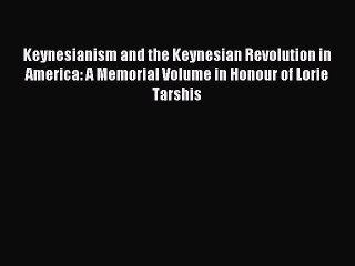 Read Keynesianism and the Keynesian Revolution in America: A Memorial Volume in Honour of Lorie