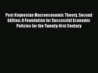 Read Post Keynesian Macroeconomic Theory Second Edition: A Foundation for Successful Economic