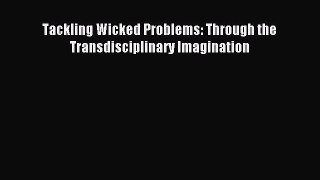 Read Tackling Wicked Problems: Through the Transdisciplinary Imagination Ebook Free