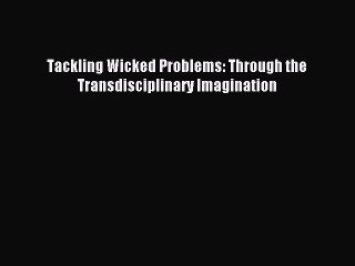 Read Tackling Wicked Problems: Through the Transdisciplinary Imagination Ebook Free