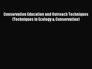 Read Conservation Education and Outreach Techniques (Techniques in Ecology & Conservation)