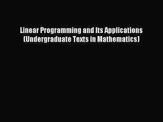 Read Linear Programming and Its Applications (Undergraduate Texts in Mathematics) Ebook Free