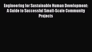 Read Engineering for Sustainable Human Development: A Guide to Successful Small-Scale Community