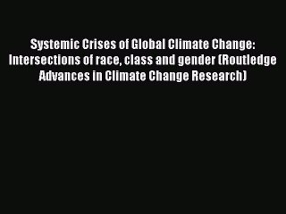 Read Systemic Crises of Global Climate Change: Intersections of race class and gender (Routledge