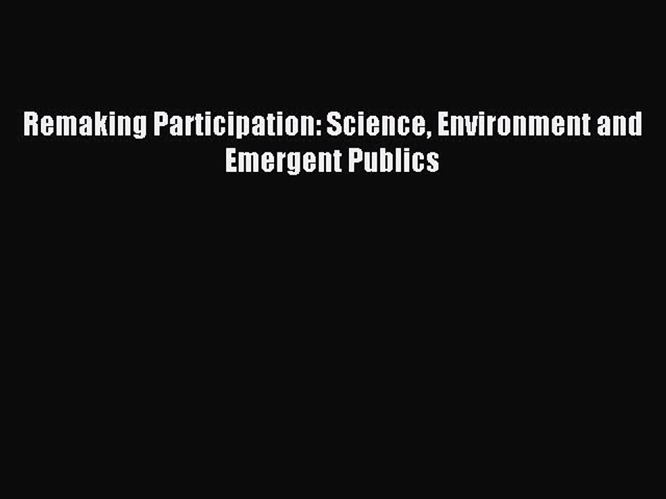 Read Remaking Participation: Science Environment and Emergent Publics Ebook Free
